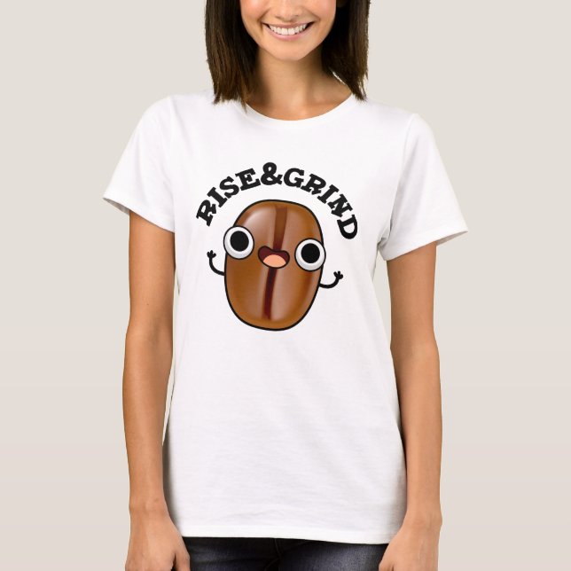 Rise And Grind Funny Coffee Bean Pun  T-Shirt (Front)