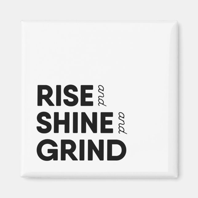 Rise and Shine and Grind Magnet (Front)