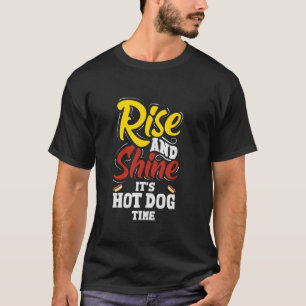 Rise And Shine It s Hot Dog Time Funny Hot Dog T-Shirt