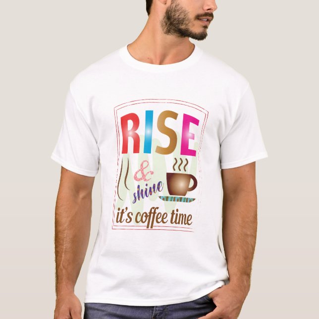 Rise and shine it's coffee time T-Shirt (Front)