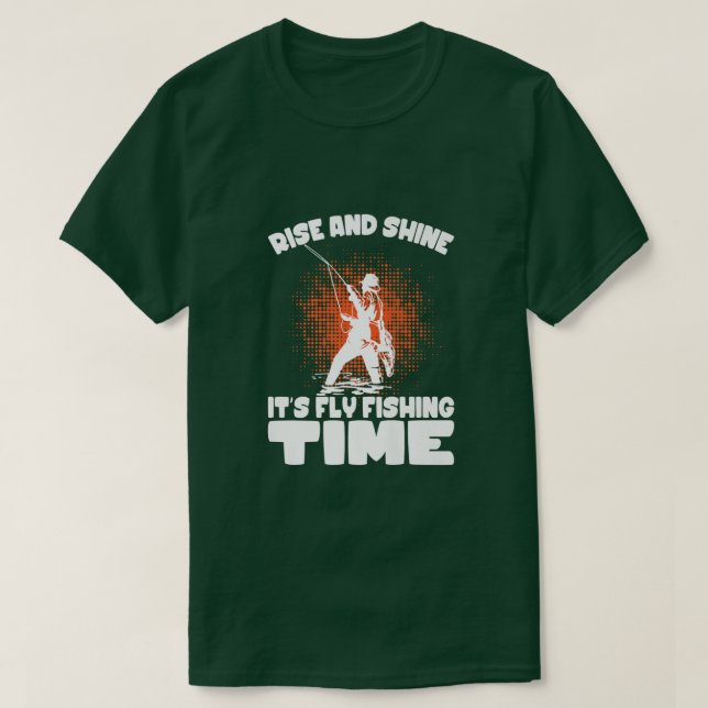 Rise And Shine Its Fly Fishing Time Fishing Fisher T-Shirt (Design Front)