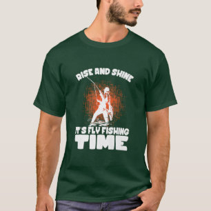 Rise And Shine Its Fly Fishing Time Fishing Fisher T-Shirt