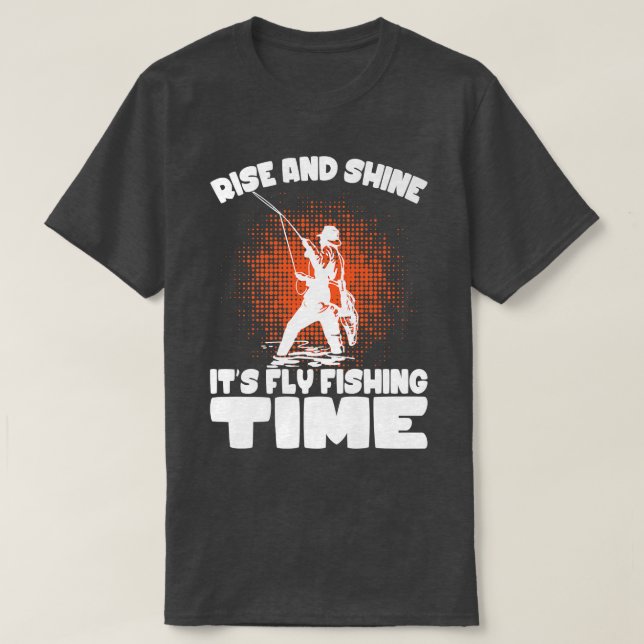 Rise And Shine Its Fly Fishing Time Fishing Fisher T-Shirt (Design Front)