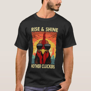 Rise and Shine Mother Cluckers Funny Farm Chicken  T-Shirt