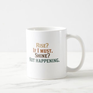 Rise? If I Must. Shine? Not Happening. Coffee Mug