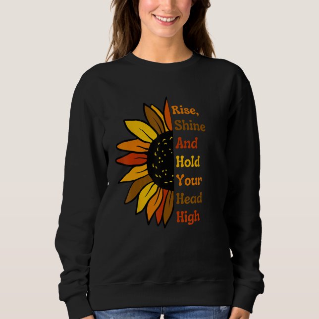 Rise, Shine and Hold Your Head High Sunflower Sweatshirt (Front)