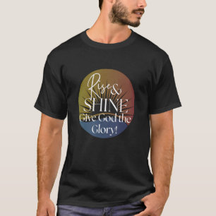 Rise & Shine Give God The Glory T-Shirt