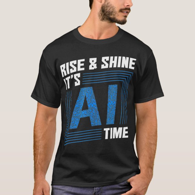 Rise  Shine Its AI Time  Artificial Intelligence  T-Shirt (Front)