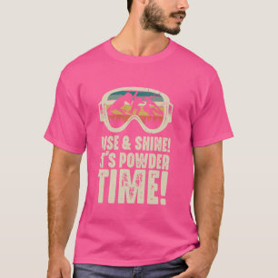 Rise & Shine its powder time Funny Snow Ski tee fo