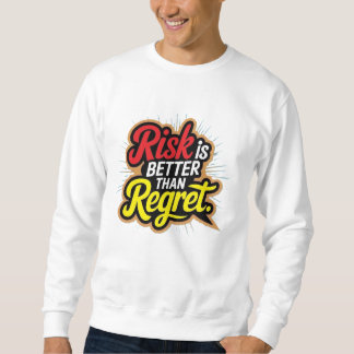 Risk Is Better Than Regret Sweatshirt