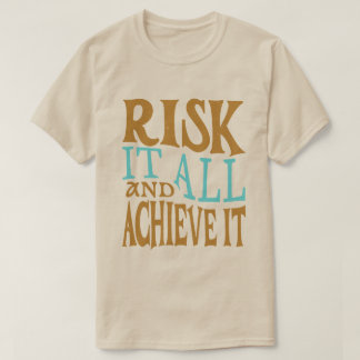 Risk It All And Achieve It T-Shirt