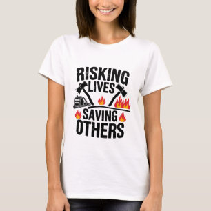 Risking Lives Saving Others Firefighter Quote T-Shirt