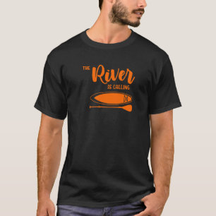 River Is Calling Sup Paddle Board Life Today T-Shirt