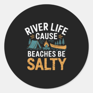 River Life Cause Beaches Be Salty ------ Classic Round Sticker