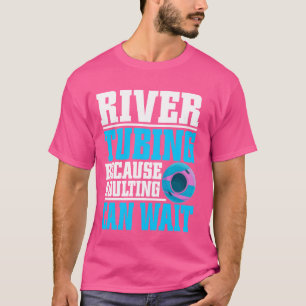 River Tubing Because Adulting Can Wait River Tubin T-Shirt