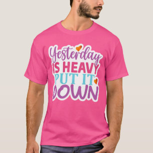 Rms006214 Yesterday is heavy put it down01 T-Shirt