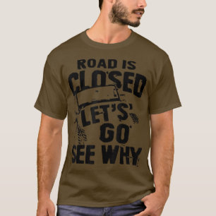 Road is Closed Let's Go See Why Off Road Mudding 4 T-Shirt
