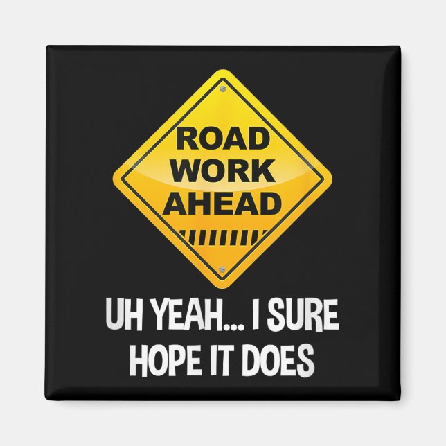Road Work Ahead Yeah I Sure Hope It Does Funny Roa Magnet (Front)