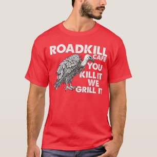 Roadkill Cafe You Kill it we Grill it Sarcastic Ru T-Shirt