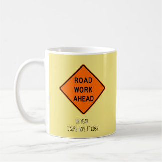 Roads Works Ahead, Uh Yeah, I Sure Hope It Does Coffee Mug