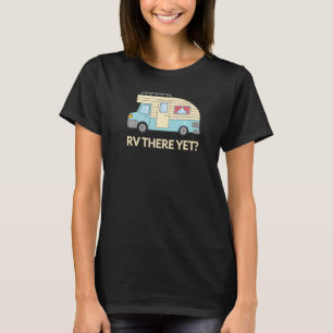 Roadtrip Rv There Yet  Camper Happy Glamper Campin T-Shirt