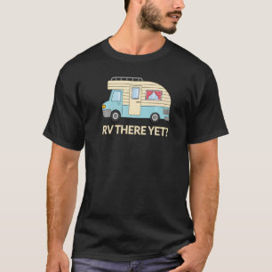 Roadtrip Rv There Yet  Camper Happy Glamper Campin T-Shirt