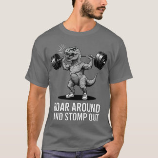 Roar-Around-And-Stomp-Out-Fitness-Lovers-Workout-G T-Shirt