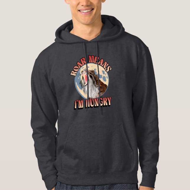 Roar Means I’m Hungry! Sabertooth Tiger Roaring Hoodie (Front)