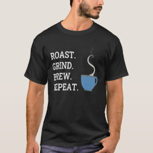 Roast Grind Brew Repeat Barista Job Love Coffe Caf T-Shirt