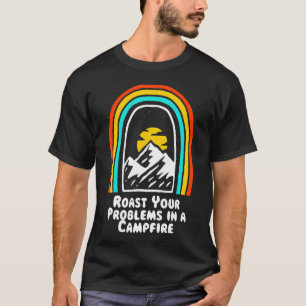 Roast Problems In A Campfire Positivity Camping T-Shirt