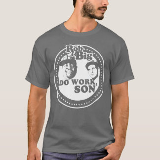 Rob Big Do Work Son friend T-Shirt
