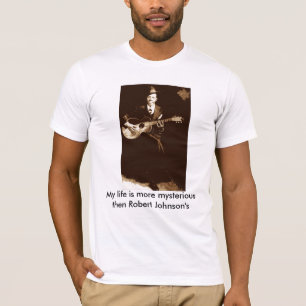 Robert-Johnson_sm, My life is more mysterious t... T-Shirt