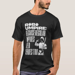 Robo Umpire Because Regular Umpires Need Heroes To T-Shirt
