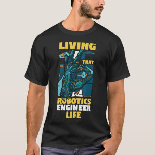 Robot Engineering Living That Robotics Engineer L T-Shirt