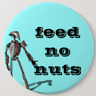 Robot guy - Feed no nuts 6 Cm Round Badge