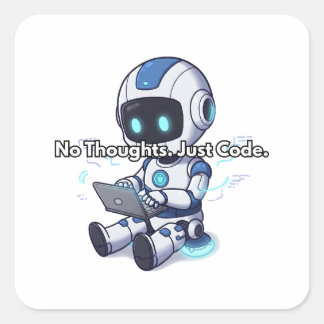 Robot No Thoughts. Just Code. Square Sticker