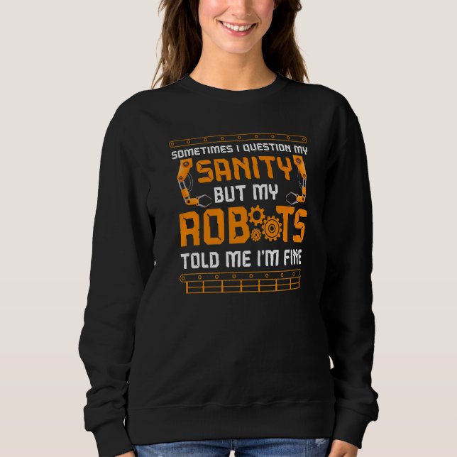 Robot Robotics Engineer Vintage Sometimes I Questi Sweatshirt (Front)