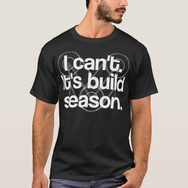 Robotics Cant Its Robot Build Season Science Funny T-Shirt (Front)