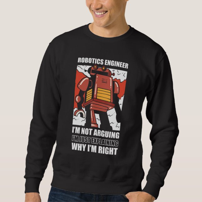 Robotics Engineer I'm Not Arguing  Robotic Sweatshirt (Front)