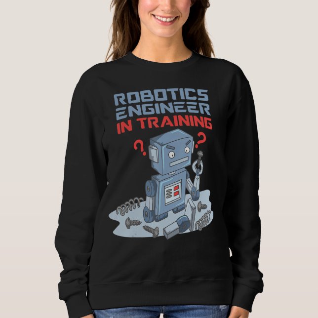 Robotics Engineer In Training Funny Robot For Kids Sweatshirt (Front)