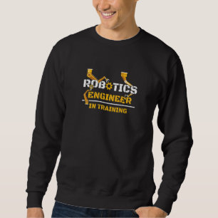 Robotics Engineer In Training Human Machine Robot Sweatshirt