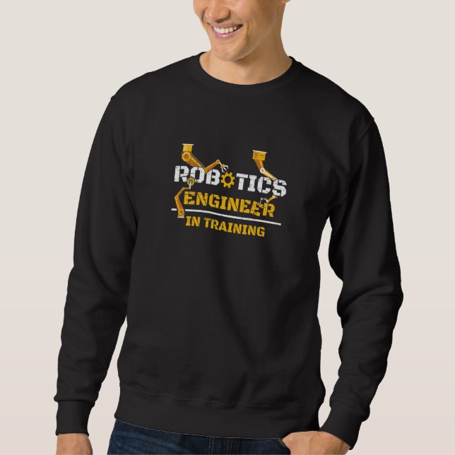 Robotics Engineer In Training Human Machine Robot  Sweatshirt (Front)