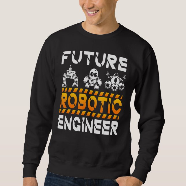 Robotics Engineering Kids Men Women Future Robotic Sweatshirt (Front)