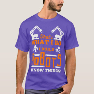 Robotics  I Build Robots for Nerds and Geeks T-Shirt