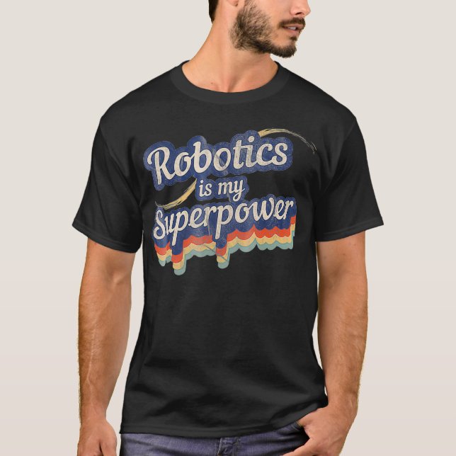 Robotics Is My Superpower  Robotics Engineer  T-Shirt (Front)