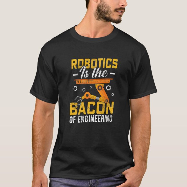 Robotics is the Bacon of Engineering  Robot Mechan T-Shirt (Front)