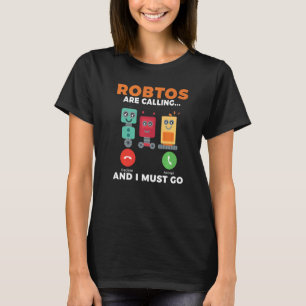 Robots are calling and i must go Robotics   T-Shirt