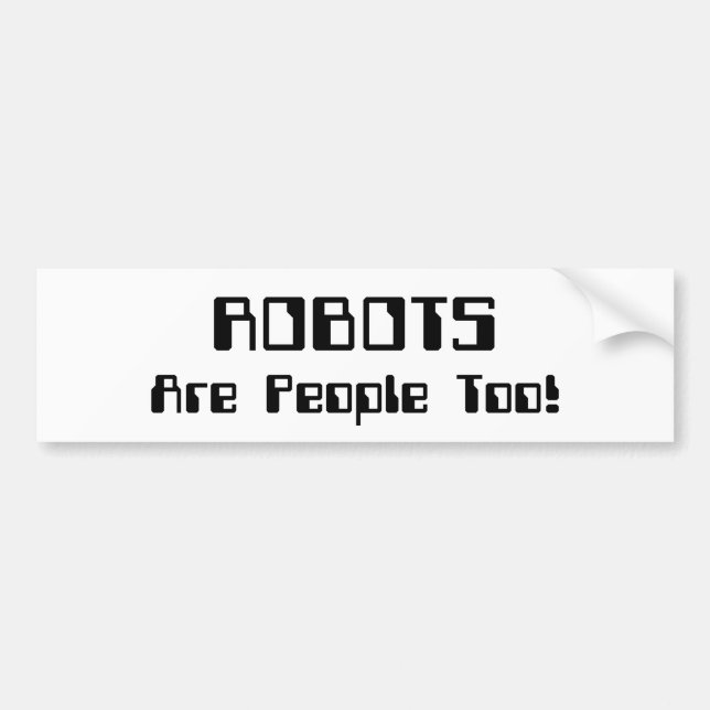 ROBOTS Are People Too! Bumper Sticker (Front)