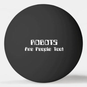 ROBOTS Are People Too! Ping Pong Ball
