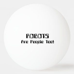 ROBOTS Are People Too! Ping Pong Ball